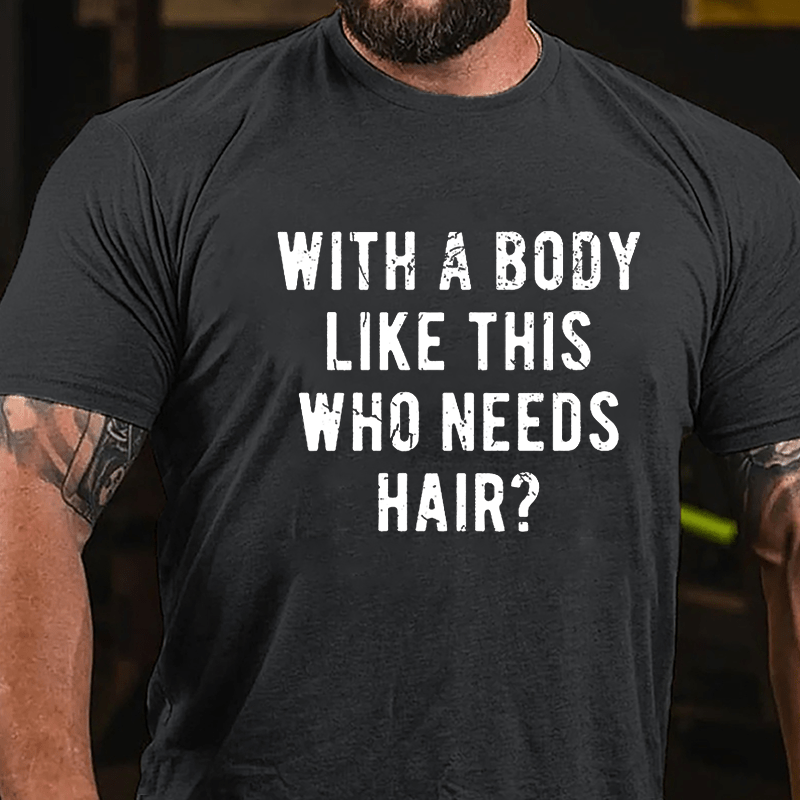 With A Body Like This Who Needs Hair Cotton T-shirt -Maturelion