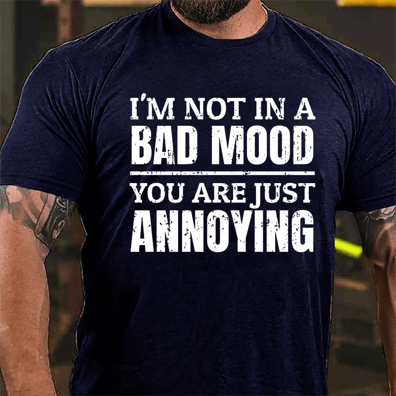 I'm Not In A Bad Mood You Are Just Annoying Cotton T-shirt-Maturelion
