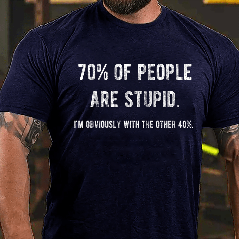 70% Of People Are Stupid I'm Obviously With The Other 40% Cotton T-shirt-Maturelion