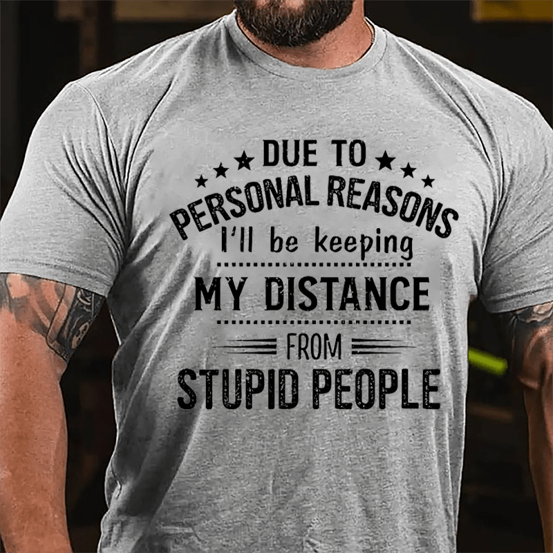Due To Personal Reasons I'll Be Keeping My Distance From Stupid People Cotton T-shirt-Maturelion