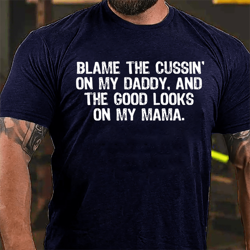 Blame The Cussin' On My Daddy And The Good Looks On My Mama Cotton T-shirt-Maturelion