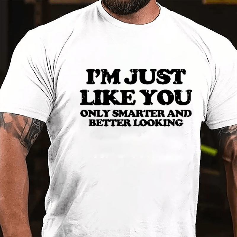 I'm Just Like You Only Smarter And Better Looking Cotton T-shirt-Maturelion