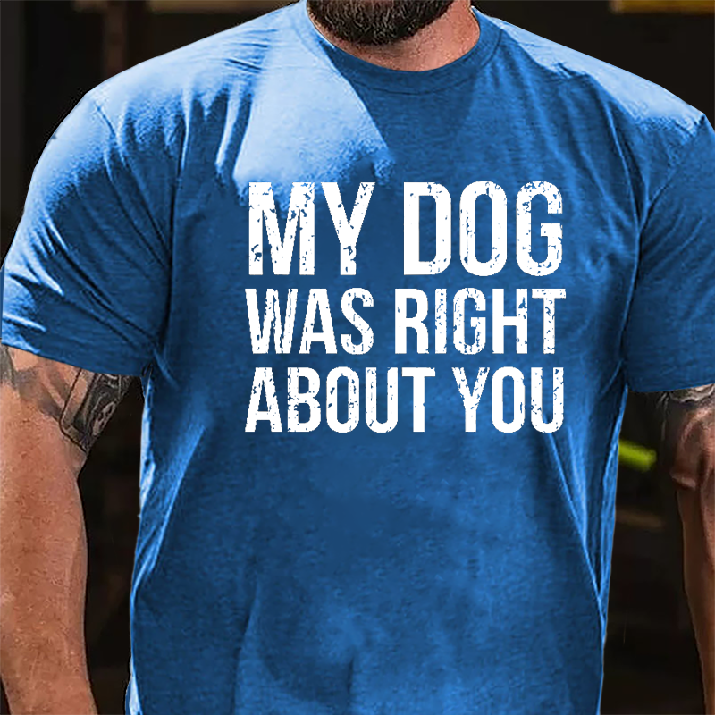 My Dog Was Right About You Cotton T-shirt-Maturelion