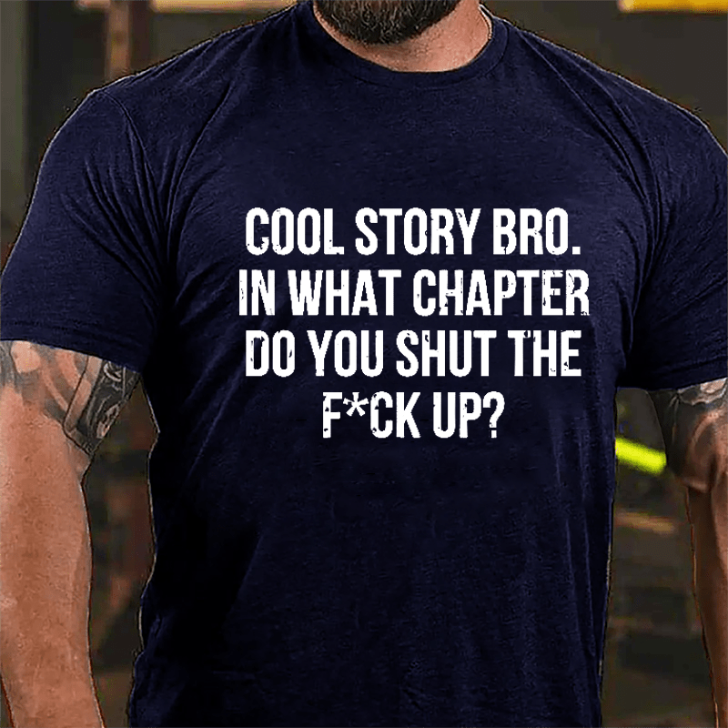 Cool Story Bro. In What Chapter Do You Shut The F*ck Up Cotton T-shirt-Maturelion