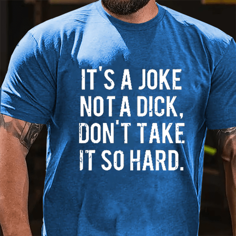 It's A Joke Not A Dick Don't Take It So Hard Cotton T-shirt-Maturelion