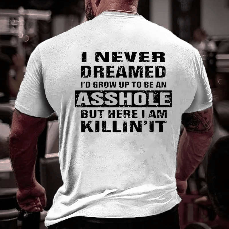 I Never Dreamed I'd Grow Up To Be An Asshole But Here I'm Killin' It Men's Cotton T-shirt-Maturelion