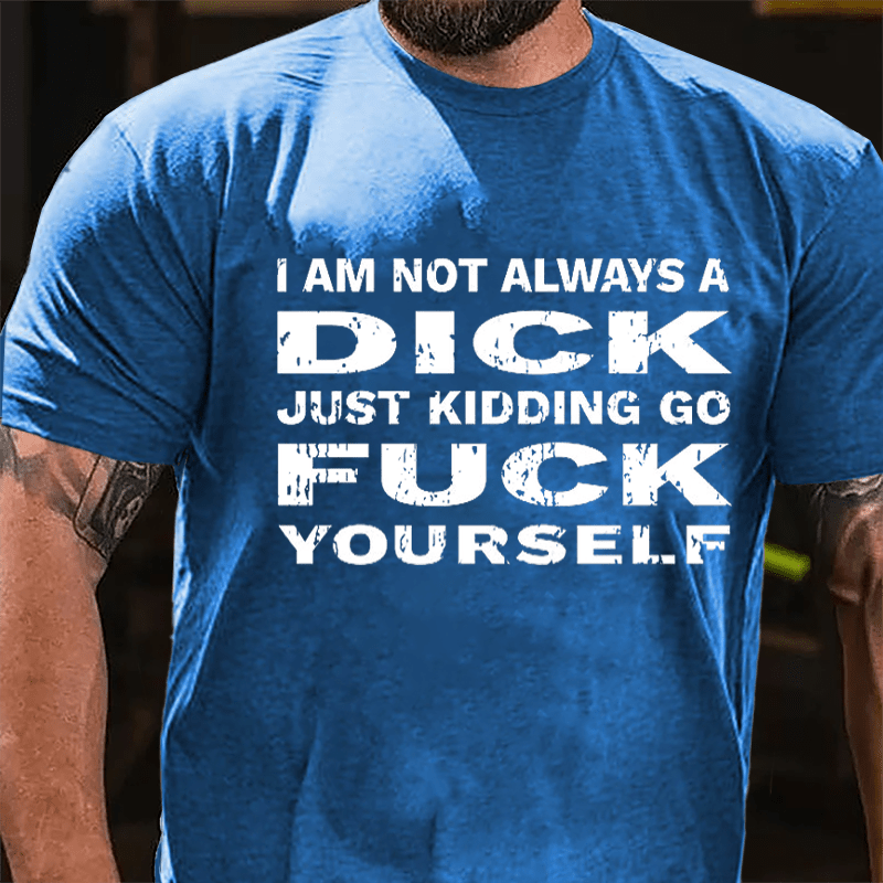 I Am Not Always A Dick Just Kidding Go Fuck Yourself Men's Cotton T-shirt-Maturelion