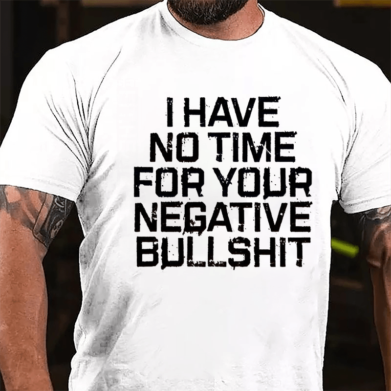 I Have No Time For Your Negative Bullshit Funny Cotton T-shirt-Maturelion