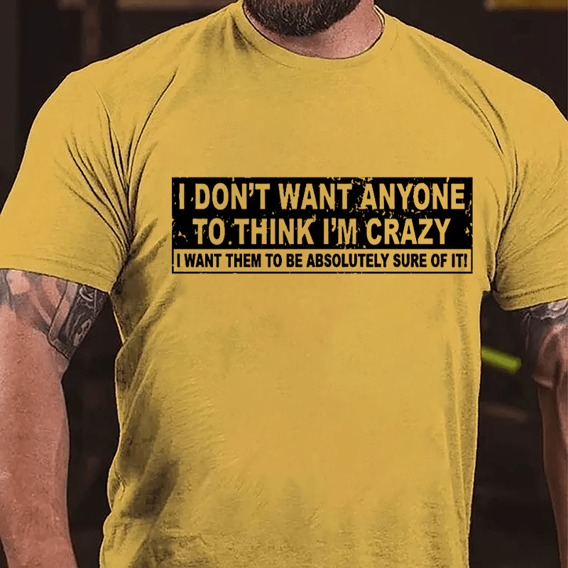 I Don't Want Anyone To Think I'm Crazy I Want Them To Be Absolutely Sure Of It Cotton T-shirt-Maturelion