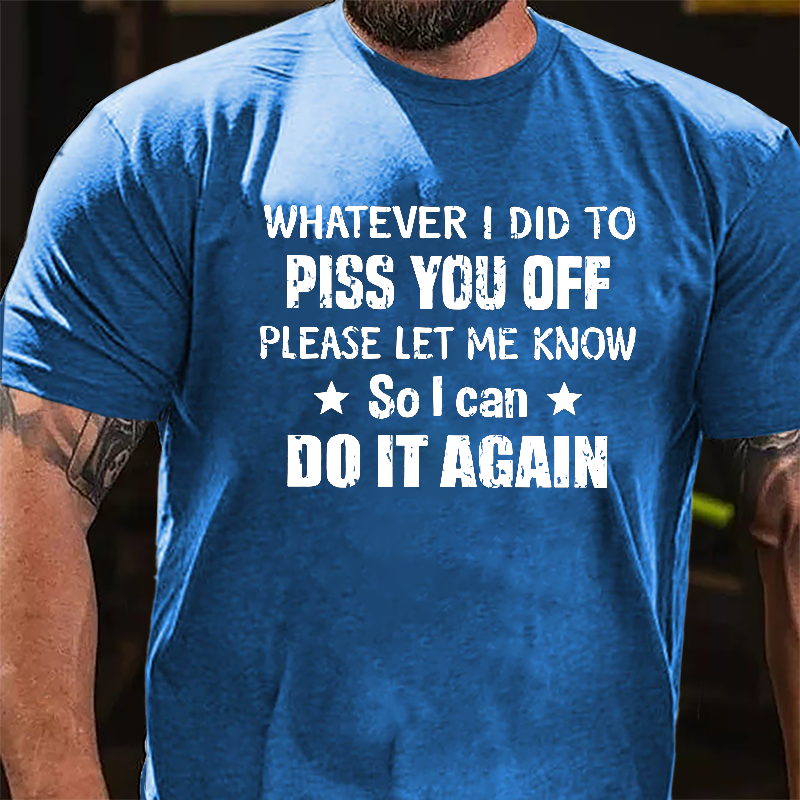 Whatever I Did To Piss You Off Please Let Me Know So I Can Do It Again Cotton T-shirt-Maturelion