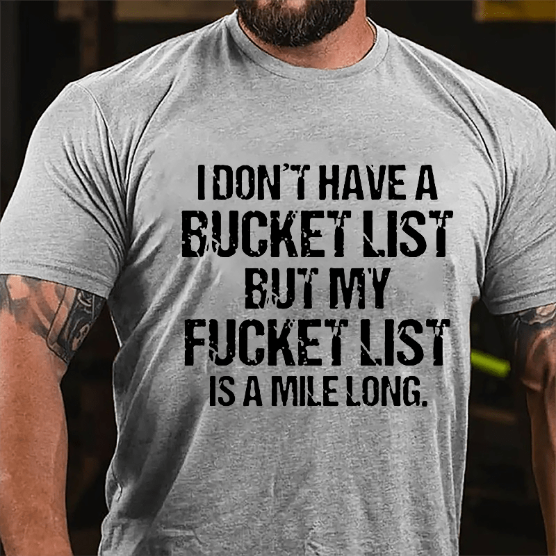 I Don't Have A Bucket List But My Fucket List Is A Mile Long Funny Cotton T-shirt-Maturelion