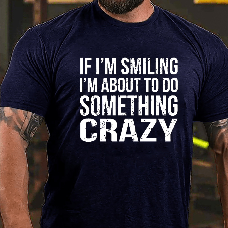 If I'm Smiling I'm About To Do Something Crazy Cotton T-shirt-Maturelion
