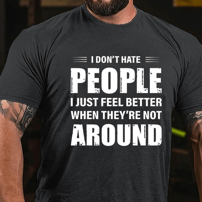I Don't Hate People I Just Feel Better When They're Not Around Cotton T-shirt-Maturelion