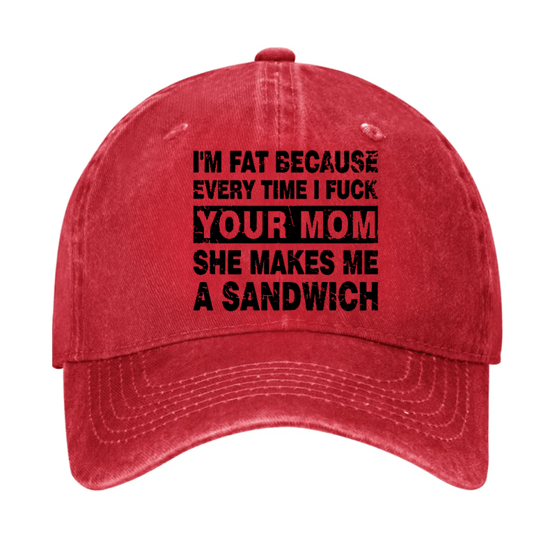 I'm Fat Because Every Time I Fuck Your Mom She Makes Me A Sandwich Cap-Maturelion