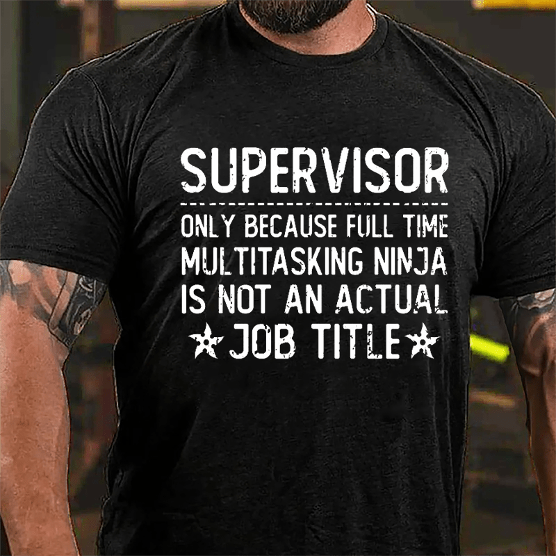 Supervisor Only Because Full Time Multitasking Ninja Is Not An Actual Job Title Cotton T-shirt-Maturelion