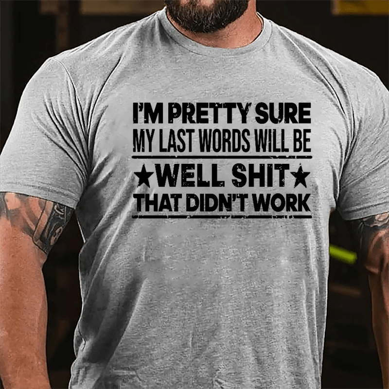 I'm Pretty Sure My Last Words Will Be Well Shit That Didn't Work Men's Humorous Cotton T-shirt-Maturelion