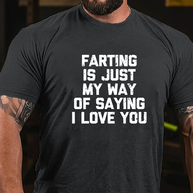 Farting Is Just My Way Of Saying I Love You Cotton T-shirt-Maturelion