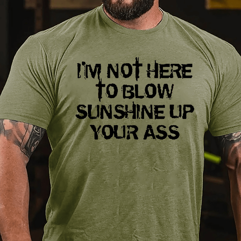 I'm Not Here To Blow Sunshine Up Your Ass Cotton T-shirt-Maturelion
