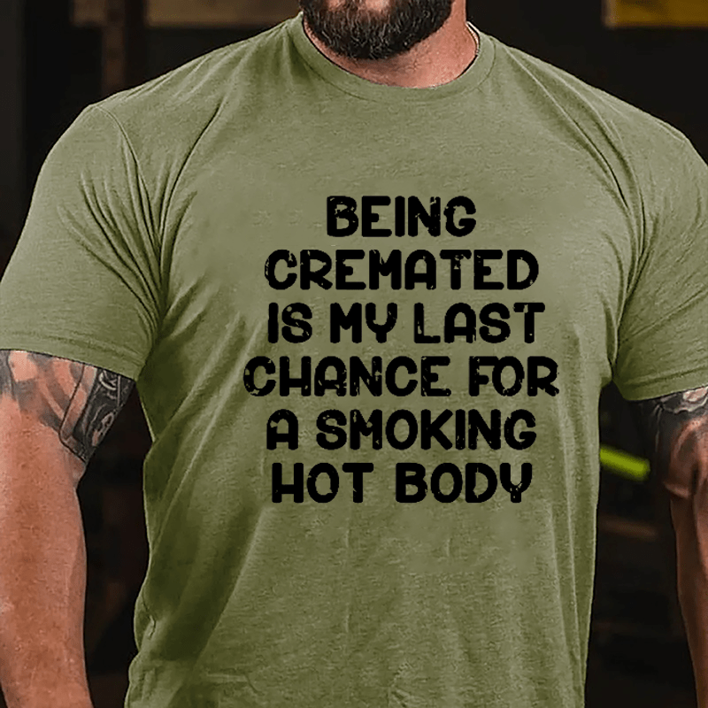 Men's Being Cremated Is Last Chance For A Smoking Hot Body Cotton T-shirt-Maturelion