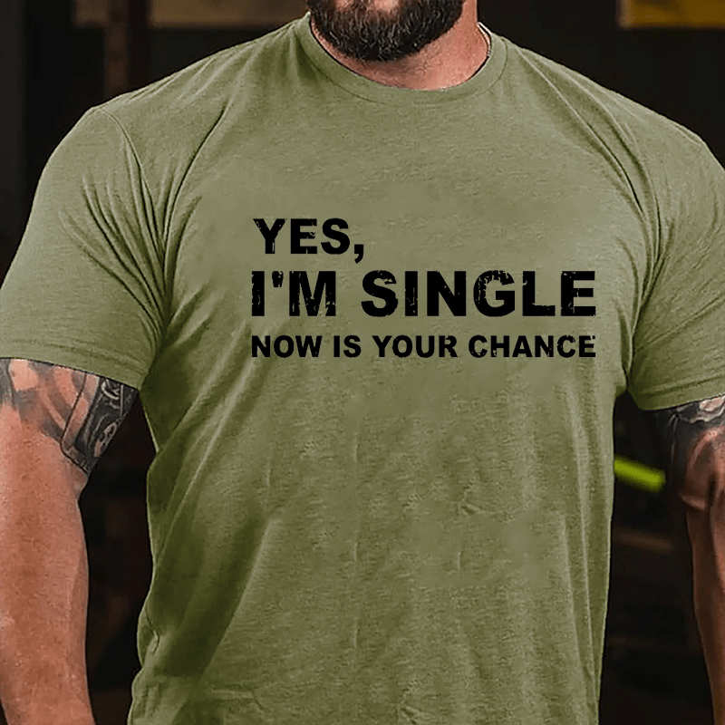 Yes I'm Single Now Is Your Chance Cotton T-shirt-Maturelion
