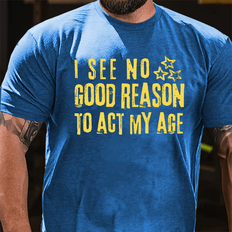 I See No Good Reason To Act My Age Funny Men's Cotton T-shirt-Maturelion