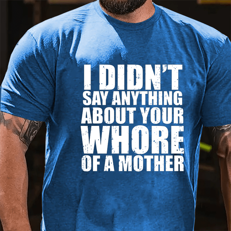 I Didn't Say Anything About Your Whore Of A Mother Cotton T-shirt-Maturelion