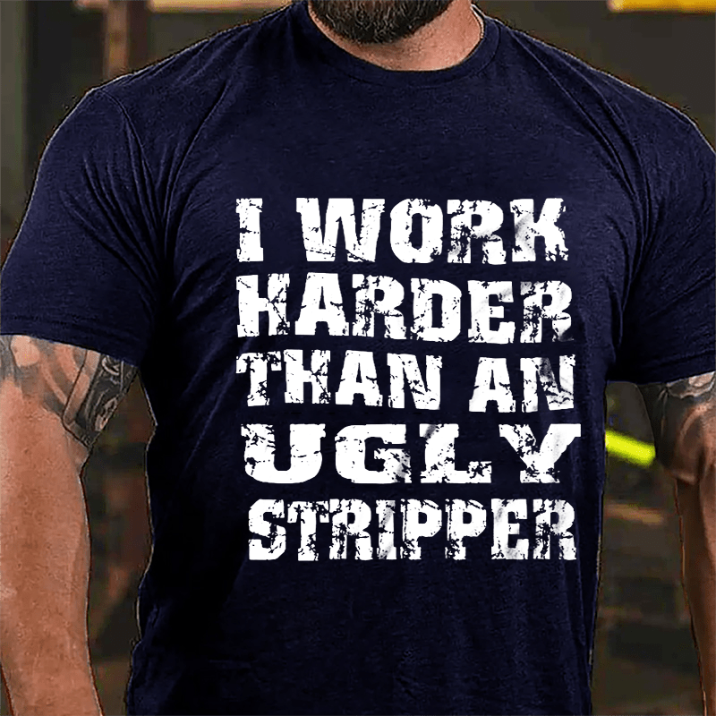 I Work Harder Than An Ugly Stripper Funny Saying Cotton T-shirt-Maturelion