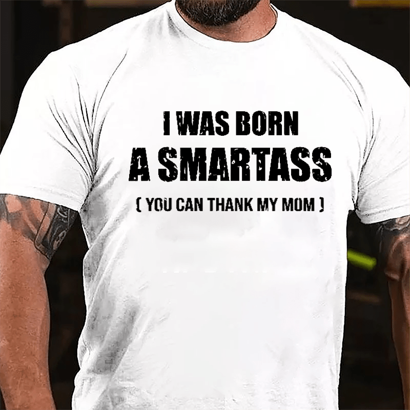 I Was Born A Smartass You Can Thank My Mom Cotton T-shirt-Maturelion