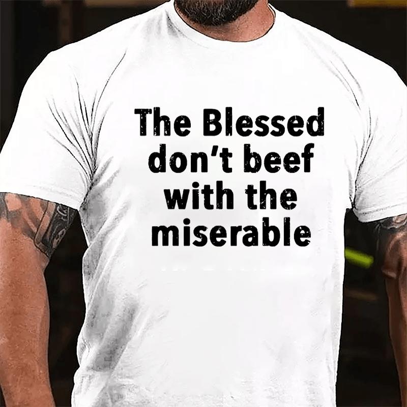 The Blessed Don't Beef With The Miserable Cotton T-shirt-Maturelion