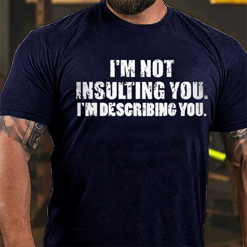 I'm Not Insulting You I'm Describing You Cotton T-shirt-Maturelion