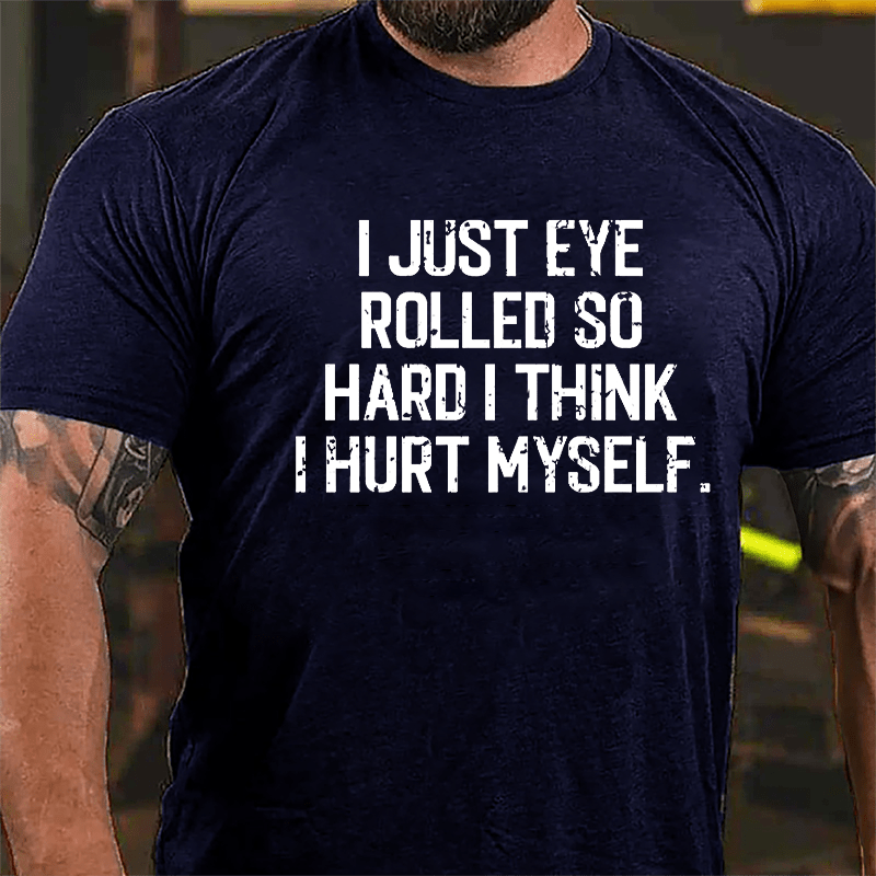 I Just Eye Rolled So Hard I Think I Hurt Myself Cotton T-shirt-Maturelion