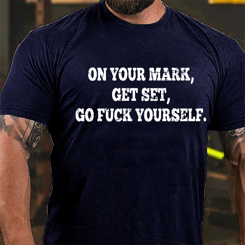 On Your Mark Get Set Go Fuck Yourself Cotton T-shirt-Maturelion
