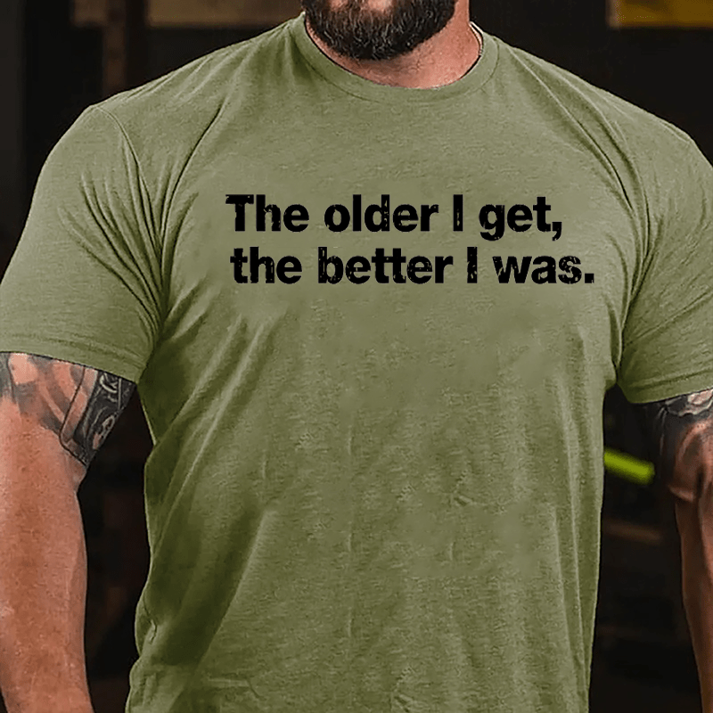 The Older I Get The Better I Was Cotton T-shirt-Maturelion