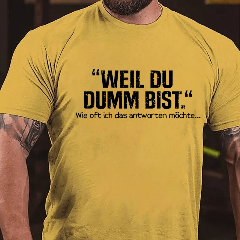 Well Du Dumb Bist Wie Oft Ich Das Antworten Möchte... Cotton T-shirt-Maturelion