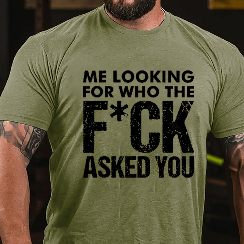 Me Looking For Who The F*ck Asked You Cotton T-shirt-Maturelion