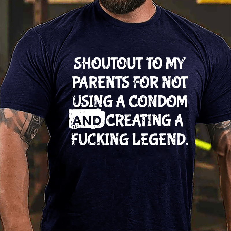 Shoutout To My Parents For Not Using A Condom And Creating A Fucking Legend Cotton T-shirt-Maturelion
