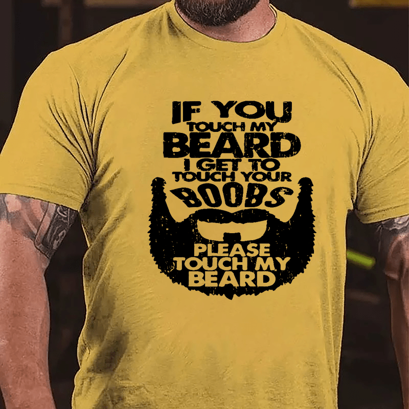 If You Touch My Beard I Get To Touch Your Boobs Please Touch My Beard Cotton T-shirt-Maturelion