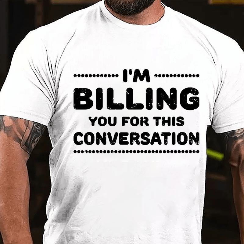 I'm Billing You For This Conversation Cotton T-shirt-Maturelion