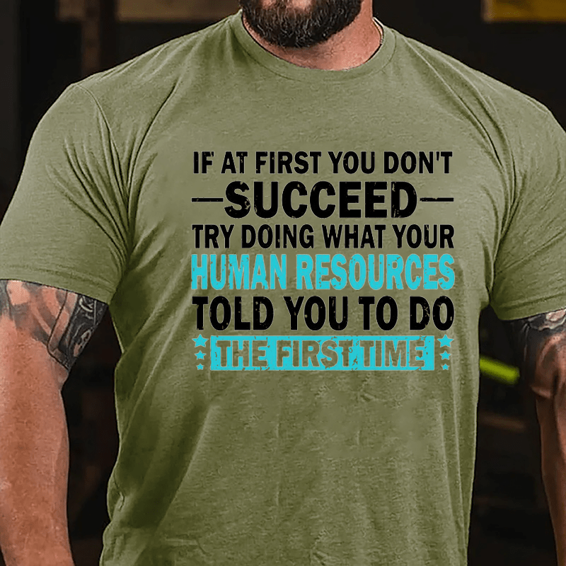 If At First You Don't Succeed Try Doing What Your Human Resources Told You To Do The First Time Cotton T-shirt-Maturelion
