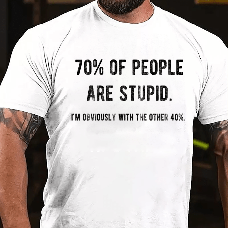 70% Of People Are Stupid I'm Obviously With The Other 40% Cotton T-shirt-Maturelion