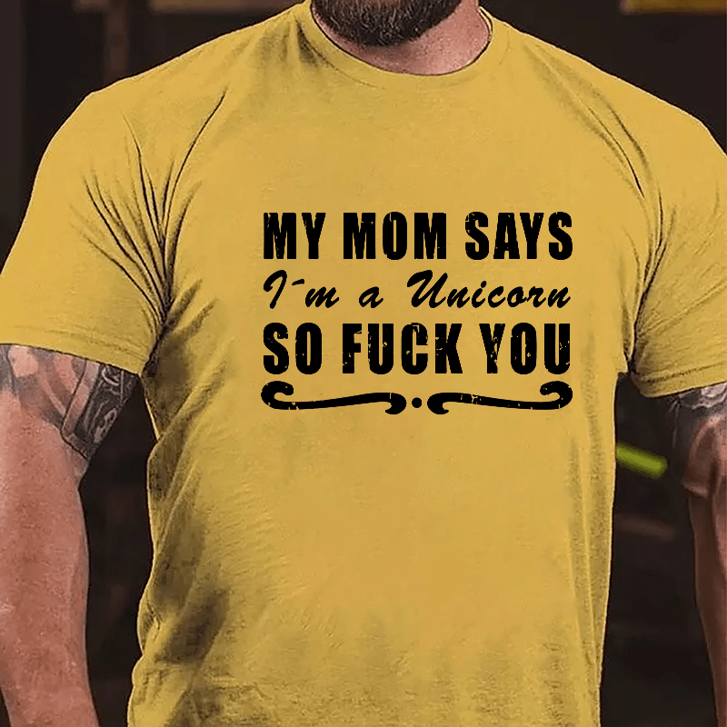 My Mom Says I'm A Unicorn So Fuck You Cotton T-shirt-Maturelion