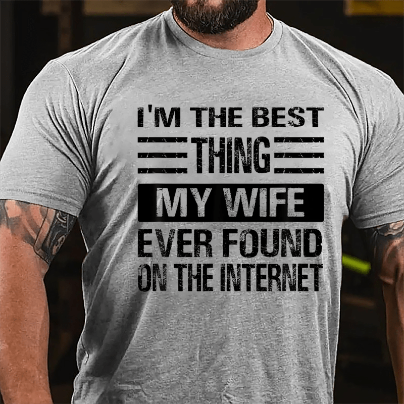 I'm The Best Thing My Wife Ever Found On The Internet Cotton T-shirt-Maturelion