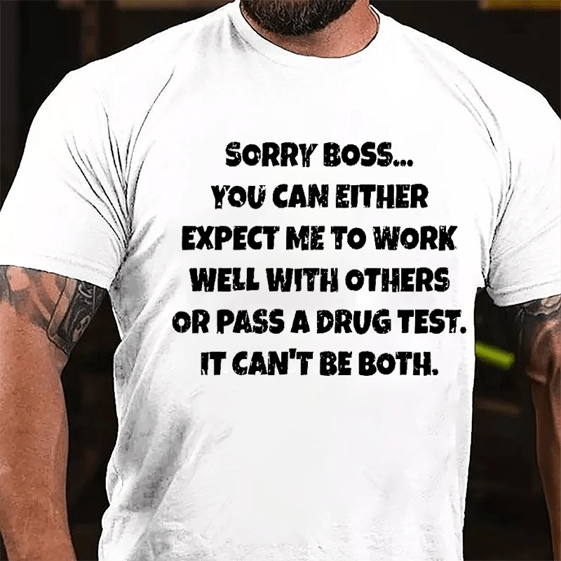 Sorry Boss You Can Either Expect Me To Work Well With Others Or Pass A Drug Test It Can't Be Both Cotton T-shirt-Maturelion