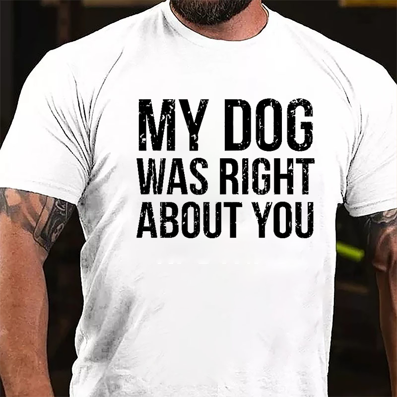 My Dog Was Right About You Cotton T-shirt-Maturelion