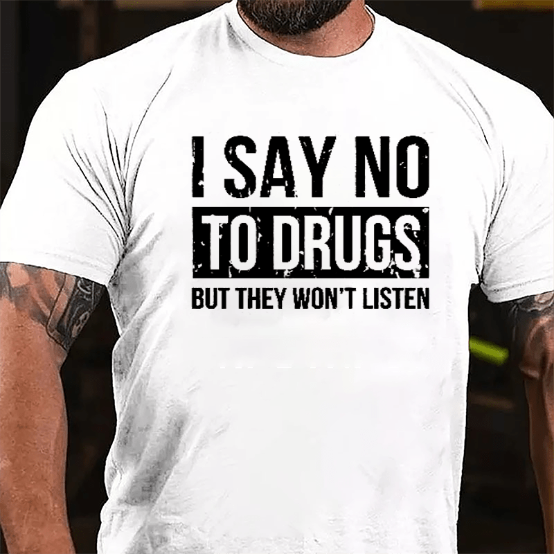 I Say No To Drugs But They Won't Listen Cotton T-shirt-Maturelion
