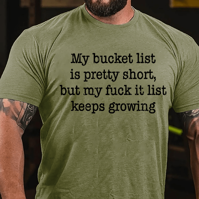 My Bucket List Is Pretty Short But My Fuck It List Keeps Growing Cotton T-shirt-Maturelion