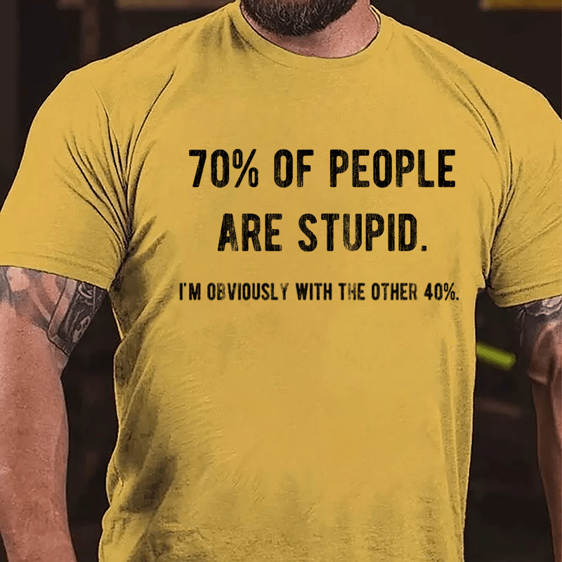 70% Of People Are Stupid I'm Obviously With The Other 40% Cotton T-shirt-Maturelion