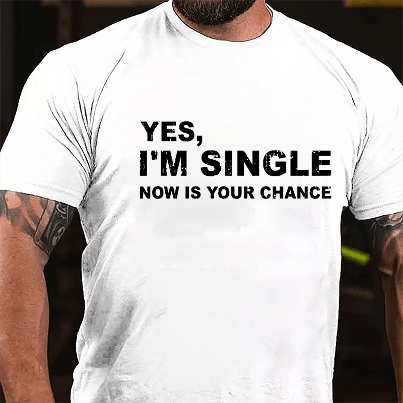 Yes I'm Single Now Is Your Chance Cotton T-shirt-Maturelion