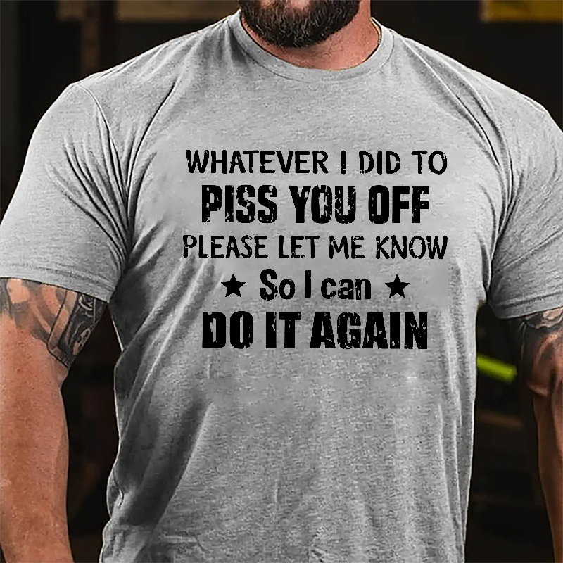 Whatever I Did To Piss You Off Please Let Me Know So I Can Do It Again Cotton T-shirt-Maturelion