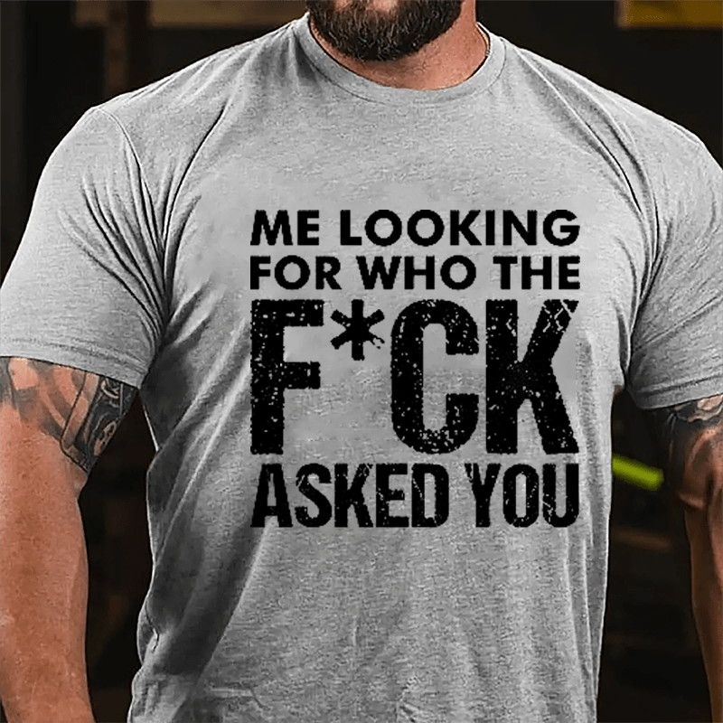 Me Looking For Who The F*ck Asked You Cotton T-shirt-Maturelion